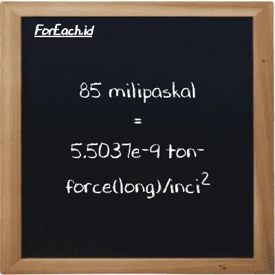 85 milipaskal setara dengan 5.5037e-9 ton-force(long)/inci<sup>2</sup> (85 mPa setara dengan 5.5037e-9 LT f/in<sup>2</sup>)